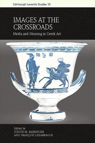 Images At The Crossroads Media And Meaning In Greek Art Judy Barringer