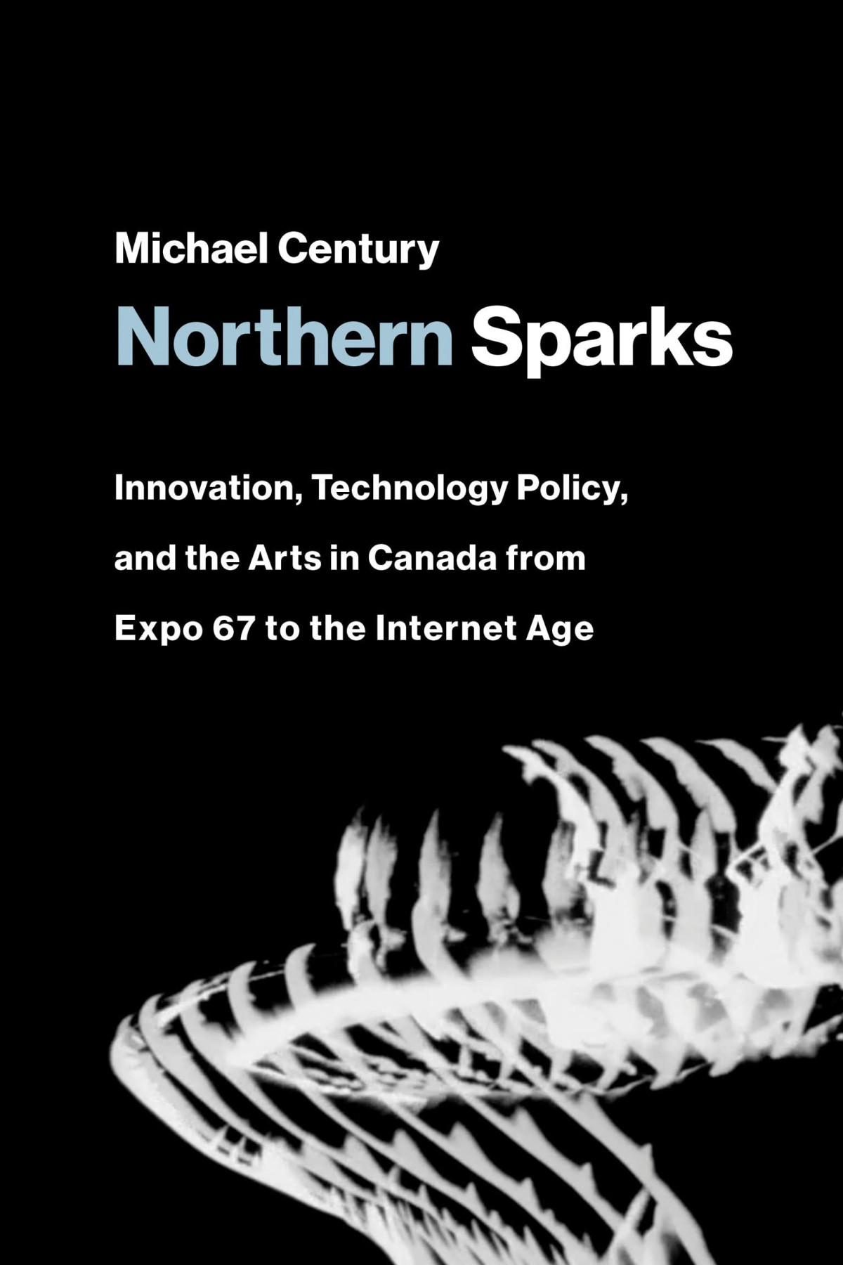 Northern Sparks Innovation Technology Policy And The Arts In Canada From Expo 67 To The Internet Age Michael Century