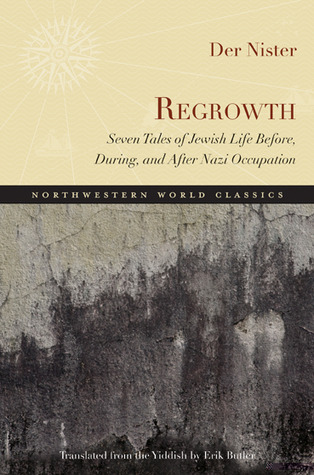 Regrowth Seven Tales Of Jewish Life Before During And After Nazi Occupation Der Nister Erik Butler