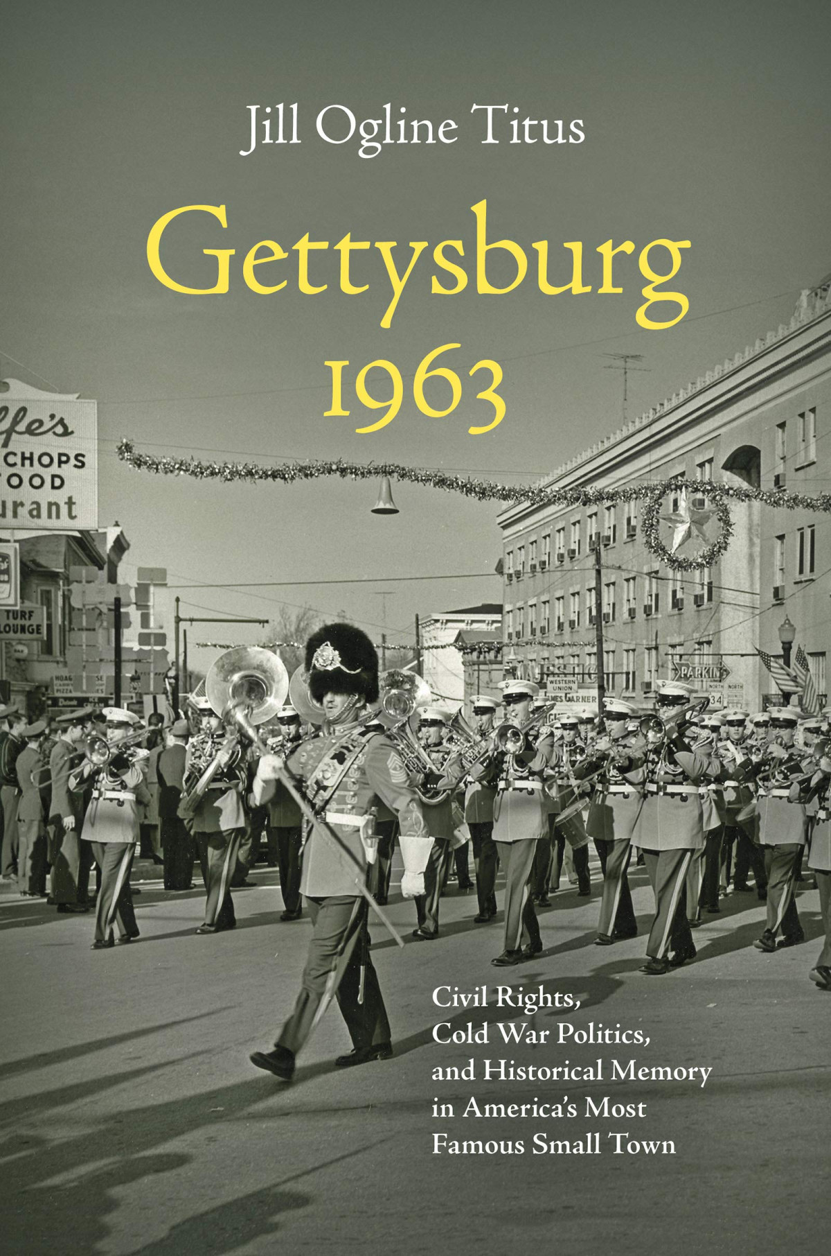 Gettysburg 1963 Civil Rights Cold War Politics And Historical Memory In Americas Most Famous Small Town Jill Ogline Titus