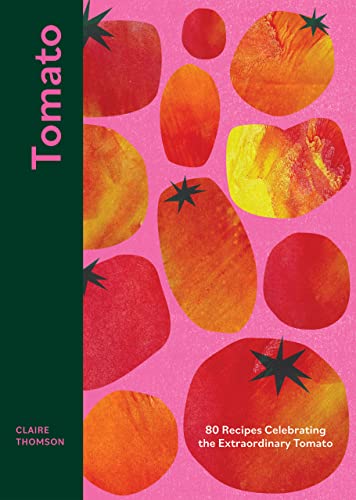 Tomato 80 Recipes Celebrating The Extraordinary Tomato Claire Thomson