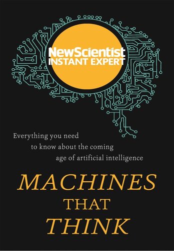 Machines That Think Everything You Need To Know About The Coming Age Of Artificial Intelligence New Scientist