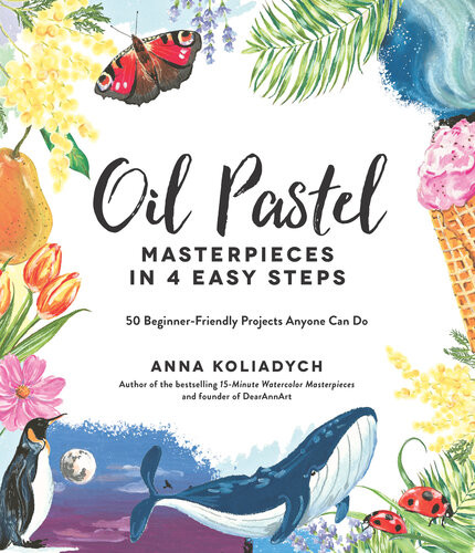 Oil Pastel Masterpieces In 4 Easy Steps 50 Beginnerfriendly Projects Anyone Can Do Anna Koliadych