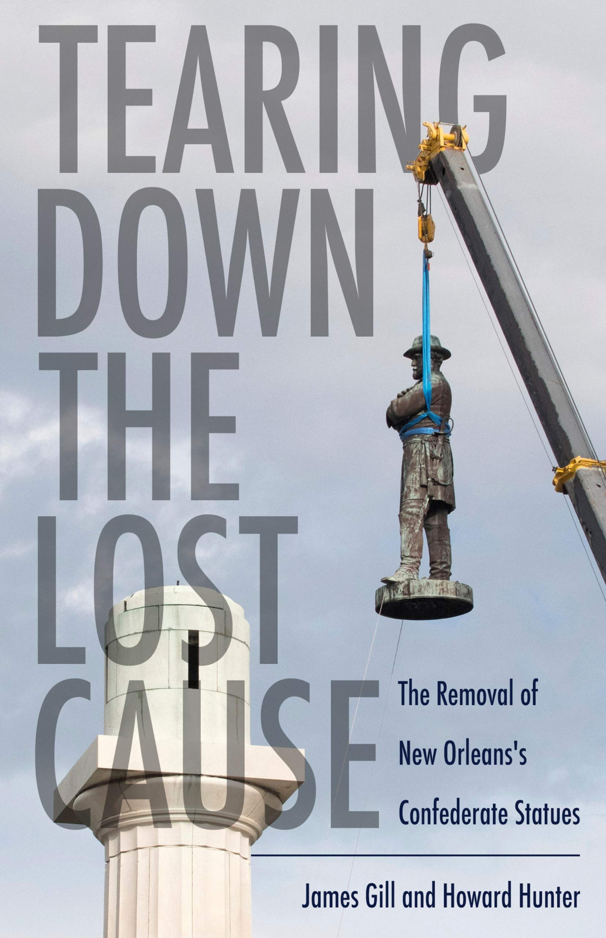 Tearing Down The Lost Cause The Removal Of New Orleanss Confederate Statues James Gill