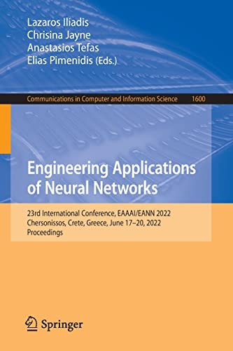 Engineering Applications Of Neural Networks 23rd International Conference Eaaaieann 2022 Chersonissos Crete Greece June 1720 2022 In Computer And Information Science 1600 1st Ed 2022 Lazaros Iliadis Editor