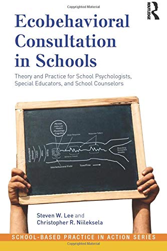 Ecobehavioral Consultation In Schools Theory And Practice For School Psychologists Special Educators And School Counselors 1st Edition Steven W Lee