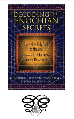 Decoding The Enochian Secrets Gods Most Holy Book To Mankind As Received By Dr John Dee From Angelic Messengers John Desalvo Phd