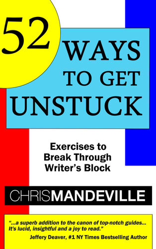 52 Ways To Get Unstuck Exercises To Break Through Writers Block Chris Mandeville