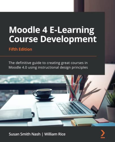 Moodle 4 Elearning Course Development The Definitive Guide To Creating Great Courses In Moodle 40 Using Instructional Design Principles 5th Edition 5th Edition Susan Smith Nash