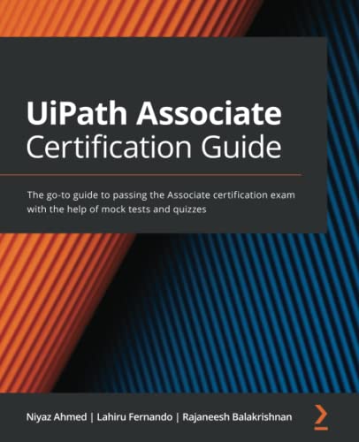 Uipath Associate Certification Guide The Goto Guide To Passing The Associate Certification Exam With The Help Of Mock Tests And Quizzes Niyaz Ahmed
