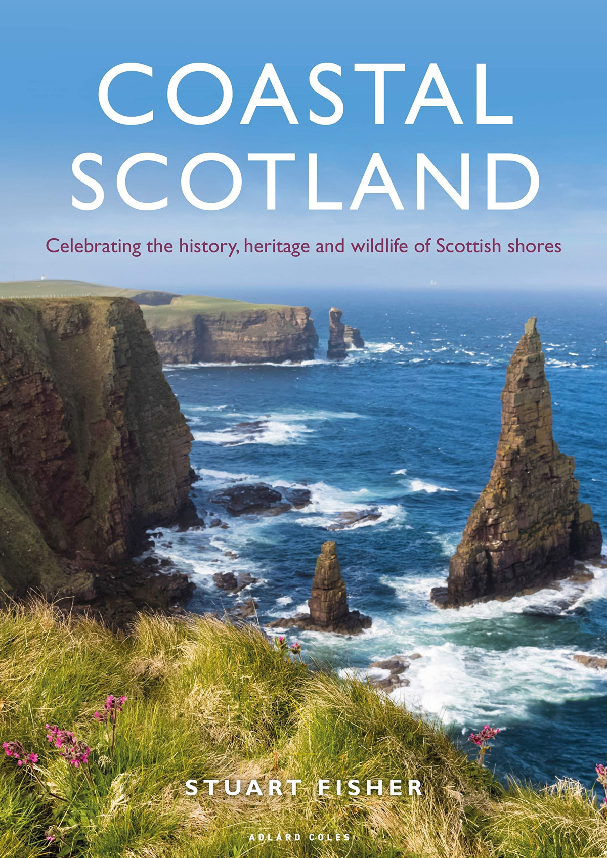 Coastal Scotland Celebrating The History Heritage And Wildlife Of Scottish Shores Stuart Fisher