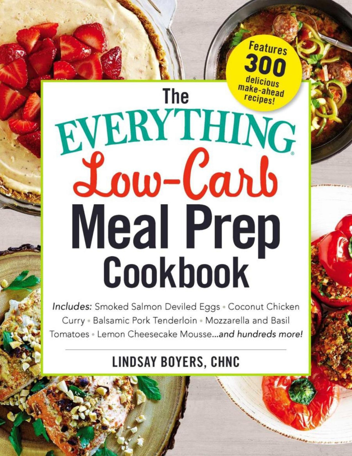 The Everything Lowcarb Meal Prep Cookbook Includes Smoked Salmon Deviled Eggs Coconut Chicken Curry Balsamic Pork Tenderloin Mozzarella And Lemon Cheesecake Mousse And Hundreds More Lindsay Boyers