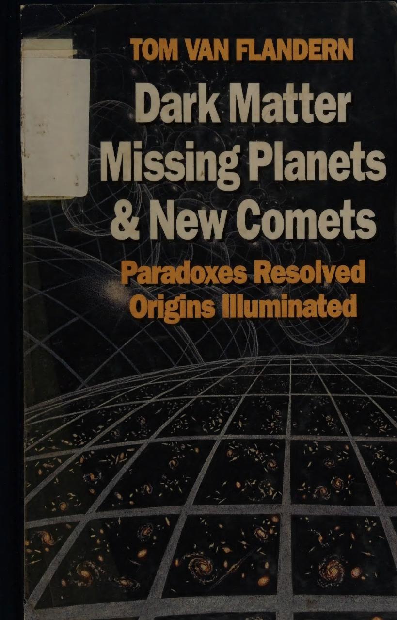Dark Matter Missing Planets And New Comets Paradoxes Resolved Origins Illuminated Tom C Van Flandern