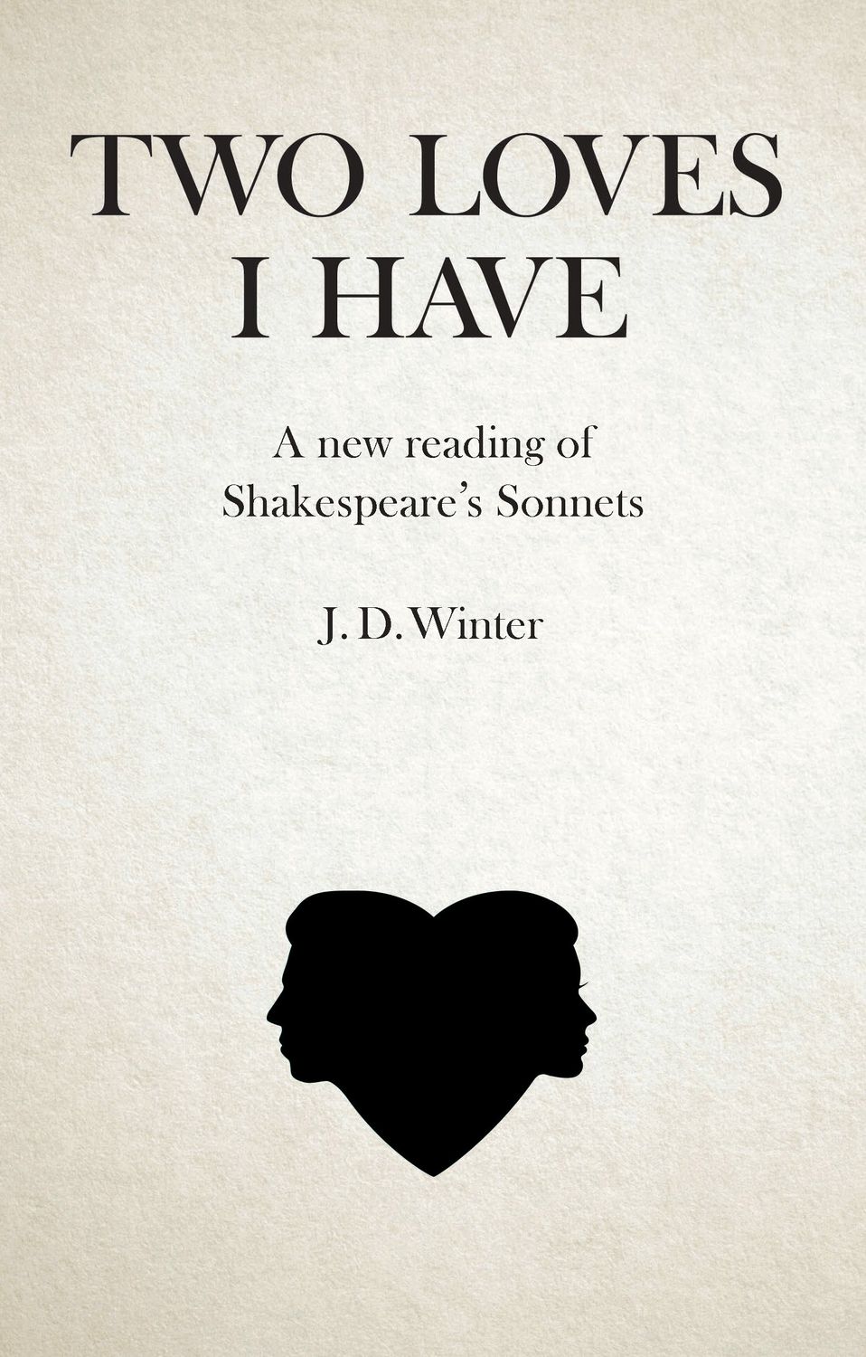 Two Loves I Have A New Reading Of Shakespeares Sonnets Jd Winter