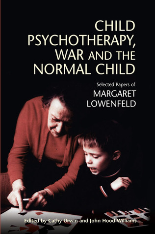 Child Psychotherapy War And The Normal Child Selected Papers Of Margaret Lowenfeld Margaret Lowenfeld John Hood Williams Editors