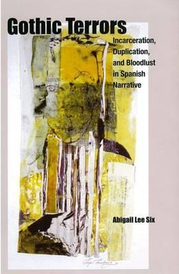 Gothic Terrors Incarceration Duplication And Bloodlust In Spanish Narrative Abigail Lee Six