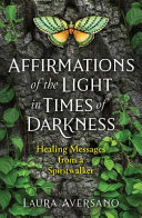 Affirmations Of The Light In Times Of Darkness Healing Messages From A Spiritwalker Laura Aversano