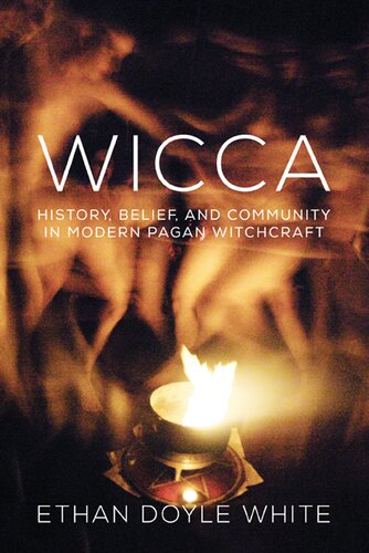 Wicca History Belief And Community In Modern Pagan Witchcraft Ethan Doyle White