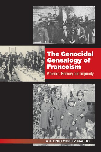 The Genocidal Genealogy Of Francoism Violence Memory And Impunity Antonio Miguez Macho Miguez Macho