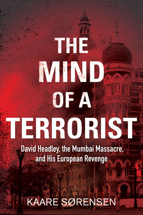 The Mind Of A Terrorist David Headley The Mumbai Massacre And His European Revenge Kaare Srensen