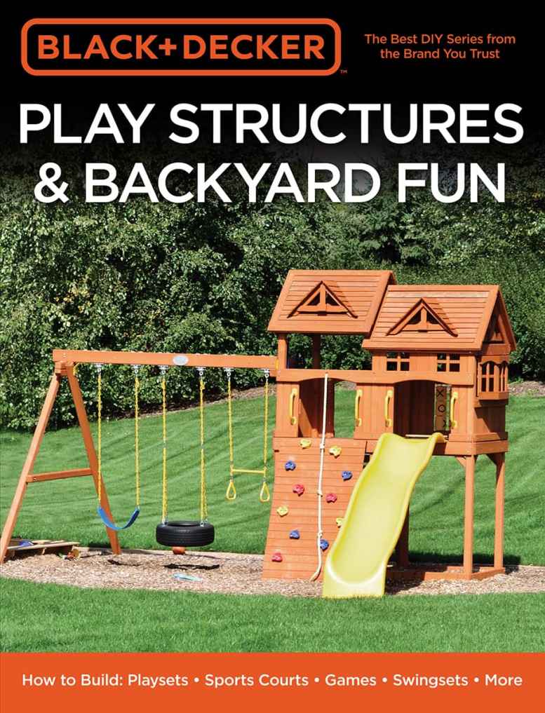 Black Decker Play Structures Backyard Fun How To Build Playsets Sports Courts Games Swingsets More Editors Of Cool Springs Press