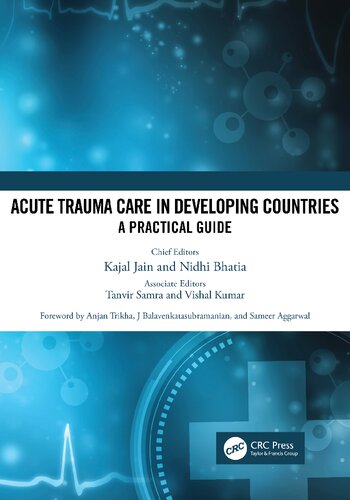 Acute Trauma Care In Developing Countries A Practical Guide Edited By Chief Editors Kajal Jain And Nidhi Bhatia Associate Editors Tanvir Samra And Vishal Kumar