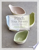 Pinch Your Pottery The Art Craft Of Making Pinch Pots 35 Beautiful Projects To Handform From Clay Atkin Jacqui