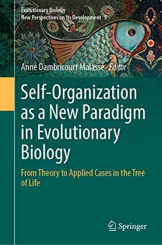 Selforganization As A New Paradigm In Evolutionary Biology From Theory To Applied Cases In The Tree Of Life 1st Edition Anne Dambricourt Malass Editor