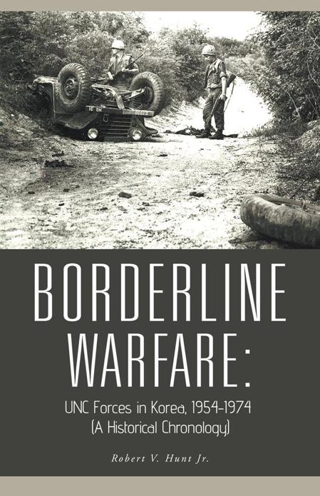 Borderline Warfare Unc Forces In Korea 19541974 A Historical Chronology Robert V Hunt Jr