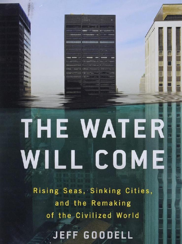 The Water Will Come Rising Seas Sinking Cities And The Remaking Of The Civilized World Jeff Goodell
