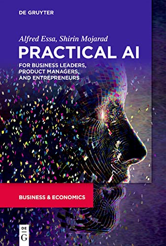 Practical Ai For Business Leaders Product Managers And Entrepreneurs Alfred Essa