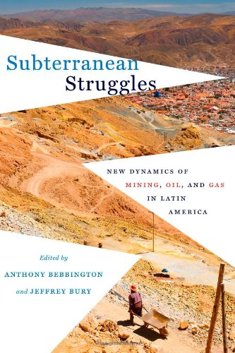Subterranean Struggles New Dynamics Of Mining Oil And Gas In Latin America Anthony Bebbington Editor