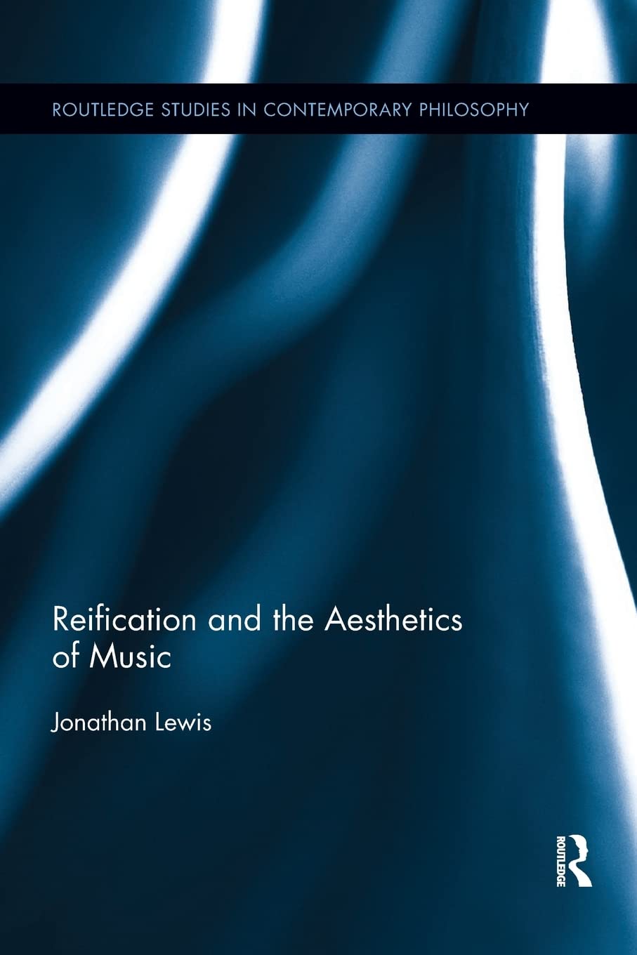 Reification And The Aesthetics Of Music Routledge Studies In Contemporary Philosophy 1st Edition Jonathan Lewis
