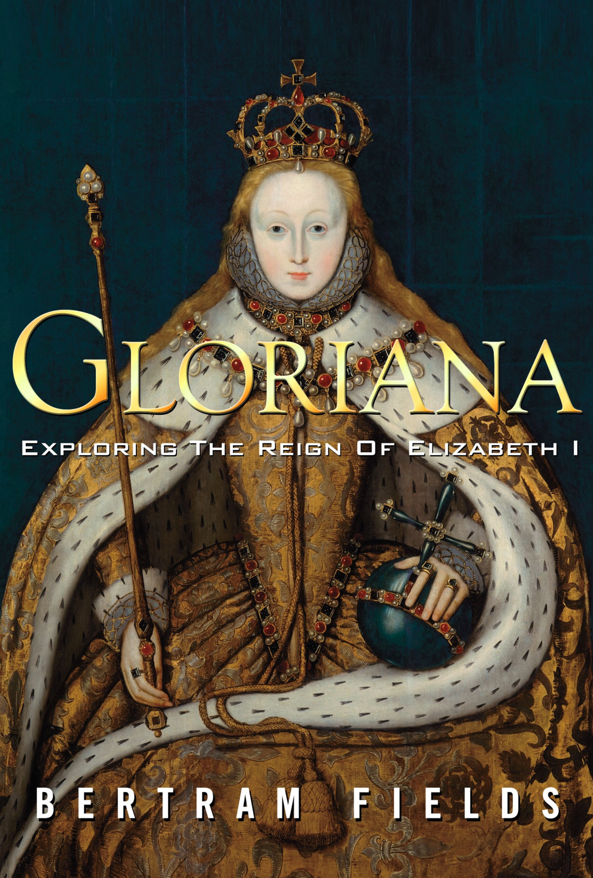 Gloriana Exploring The Reign Of Elizabeth I Bertram Fields