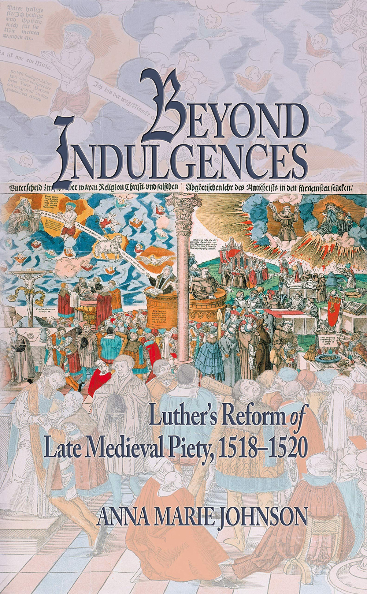 Beyond Indulgences Luthers Reform Of Late Medieval Piety 15181520 Anna Marie Johnson