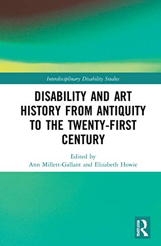 Disability And Art History From Antiquity To The Twentyfirst Century 1st Edition Ann Millettgallant Editor