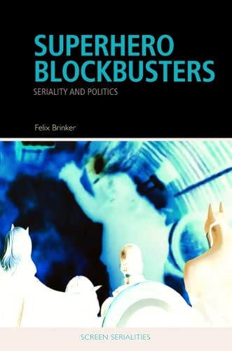Superhero Blockbusters Seriality And Politics Felix Brinker