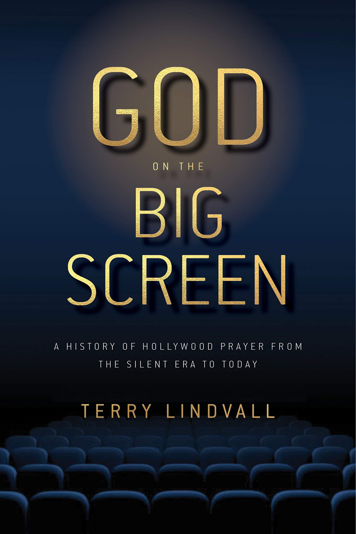 God On The Big Screen A History Of Hollywood Prayer From The Silent Era To Today Terry Lindvall