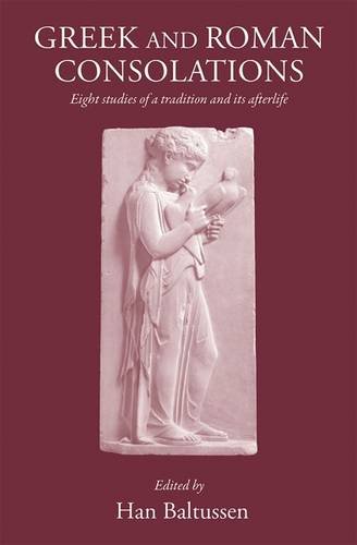 Greek And Roman Consolations Eight Studies Of A Tradition And Its Afterlife Han Baltussen
