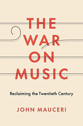 The War On Music Reclaiming The Twentieth Century Mauceri John