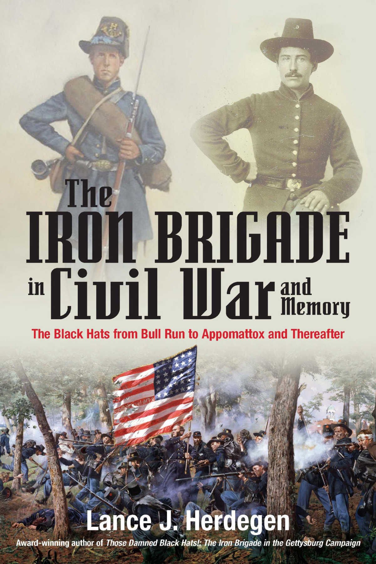 The Iron Brigade In Civil War And Memory The Black Hats From Bull Run To Appomattox And Thereafter Lance J Herdegen