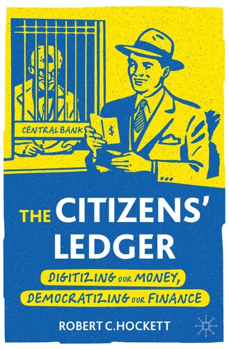 The Citizens Ledger Digitizing Our Money Democratizing Our Finance 1st Edition Robert C Hockett
