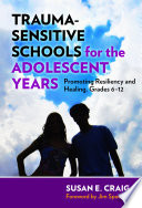 Traumasensitive Schools For The Adolescent Years Promoting Resiliency And Healing Grades 612 Susan E Craig