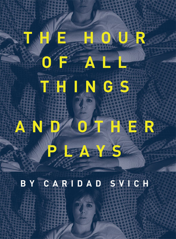 The Hour Of All Things And Other Plays Caridad Svich