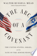The Arc Of A Covenant The United States Israel And The Fate Of The Jewish People Walter Russell Mead