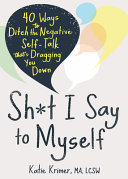 Sht I Say To Myself 40 Ways To Ditch The Negative Selftalk Thats Dragging You Down Katie Krimer