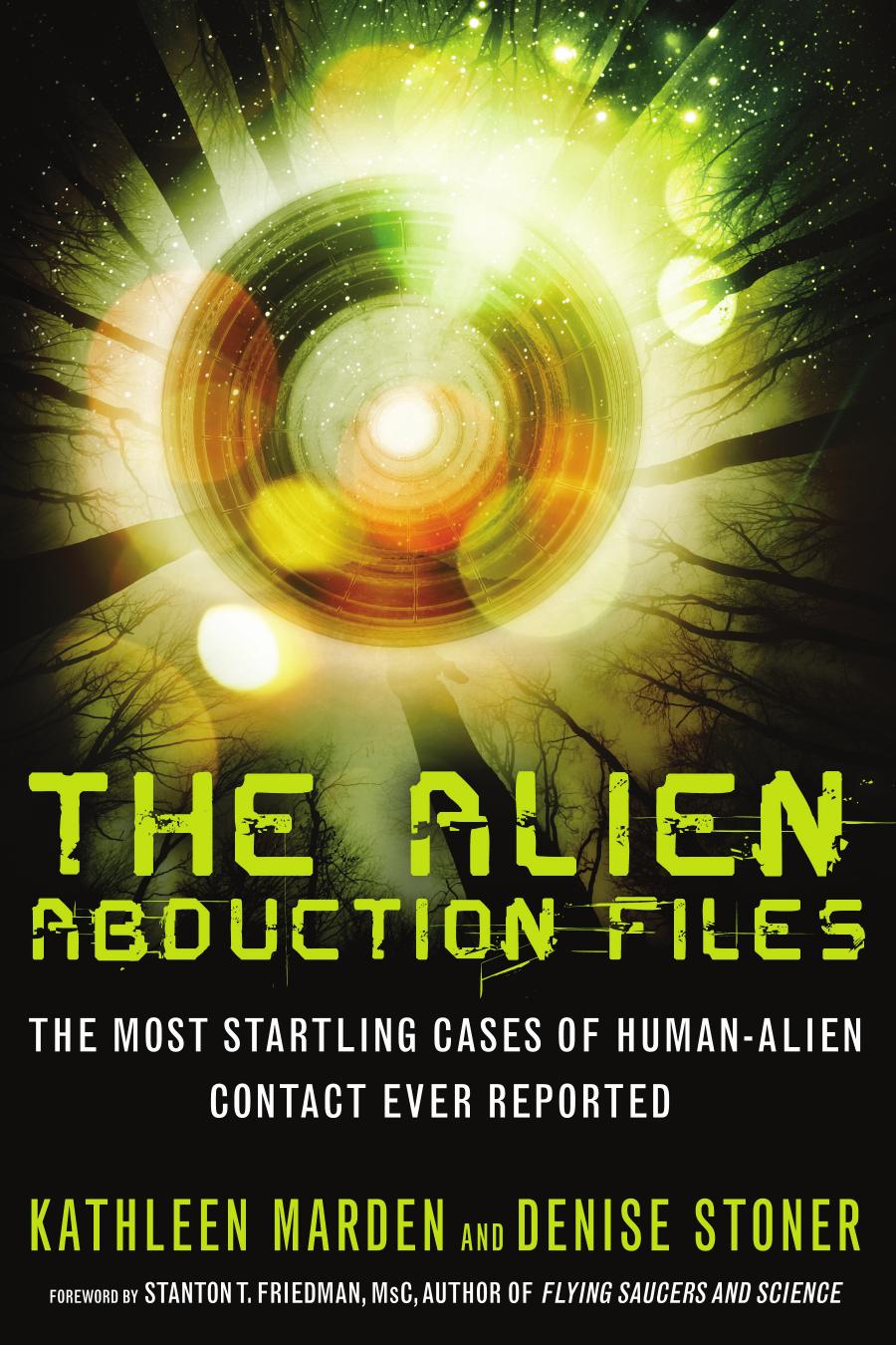The Alien Abduction Files The Most Startling Cases Of Human Alien Contact Ever Reported Stanton T Friedman