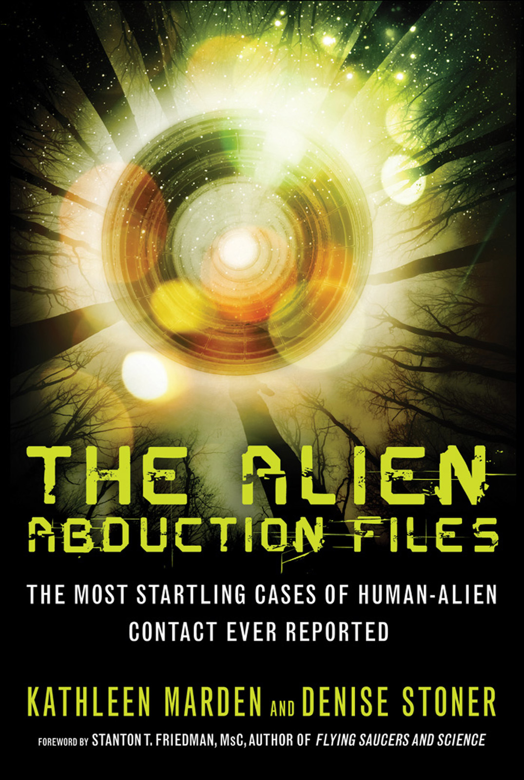 The Alien Abduction Files The Most Startling Cases Of Human Alien Contact Ever Reported Stanton T Friedman Kathleen Marden Denise Stoner