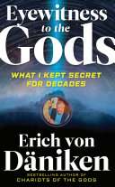 Eyewitness To The Gods What I Kept Secret For Decades Erich Von Dniken