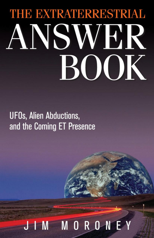 The Extraterrestrial Answer Book Ufos Alien Abductions And The Coming Et Presence Jim Moroney